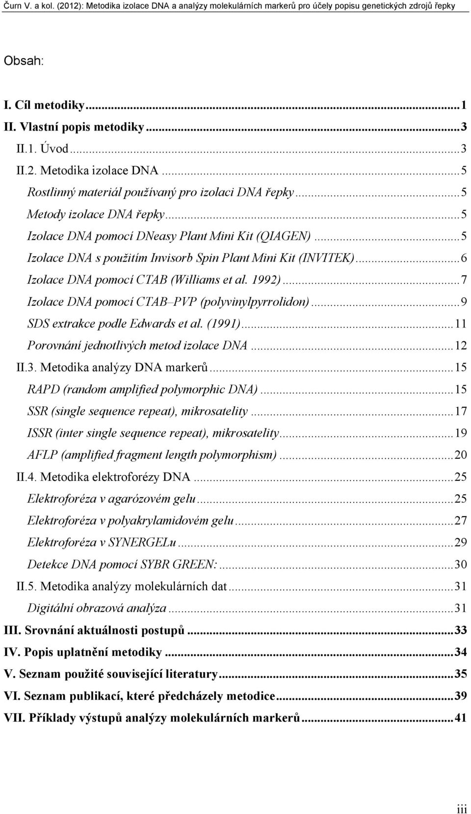 .. 7 Izolace DNA pomocí CTAB PVP (polyvinylpyrrolidon)... 9 SDS extrakce podle Edwards et al. (1991)... 11 Porovnání jednotlivých metod izolace DNA... 12 II.3. Metodika analýzy DNA markerů.