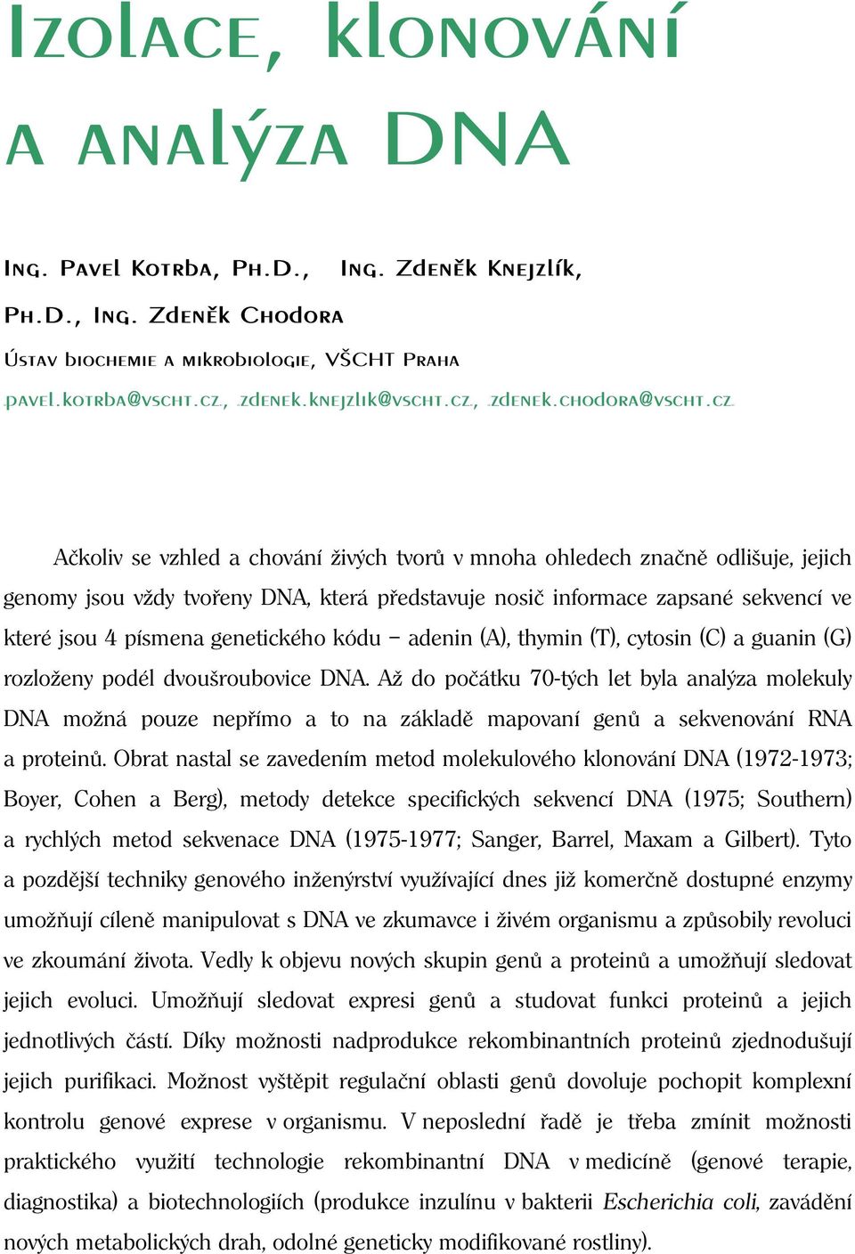 czTH Ačkoliv se vzhled a chování živých tvorů v mnoha ohledech značně odlišuje, jejich genomy jsou vždy tvořeny DNA, která představuje nosič informace zapsané sekvencí ve které jsou 4 písmena