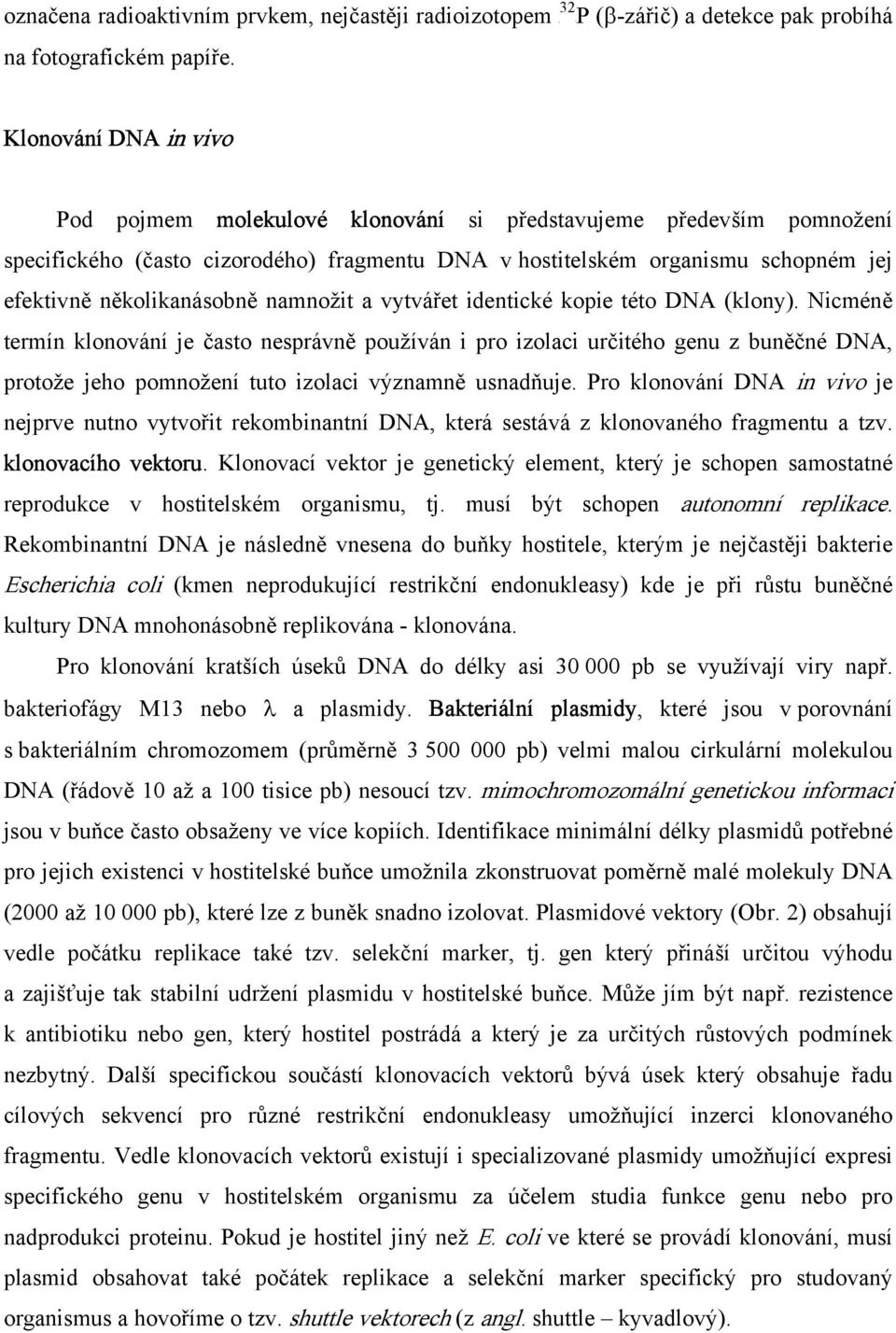 několikanásobně namnožit a vytvářet identické kopie této DNA (klony).