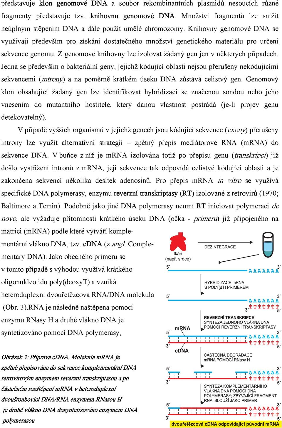 Knihovny genomové DNA se využívají především pro získání dostatečného množství genetického materiálu pro určení sekvence genomu. Z genomové knihovny lze izolovat žádaný gen jen v některých případech.