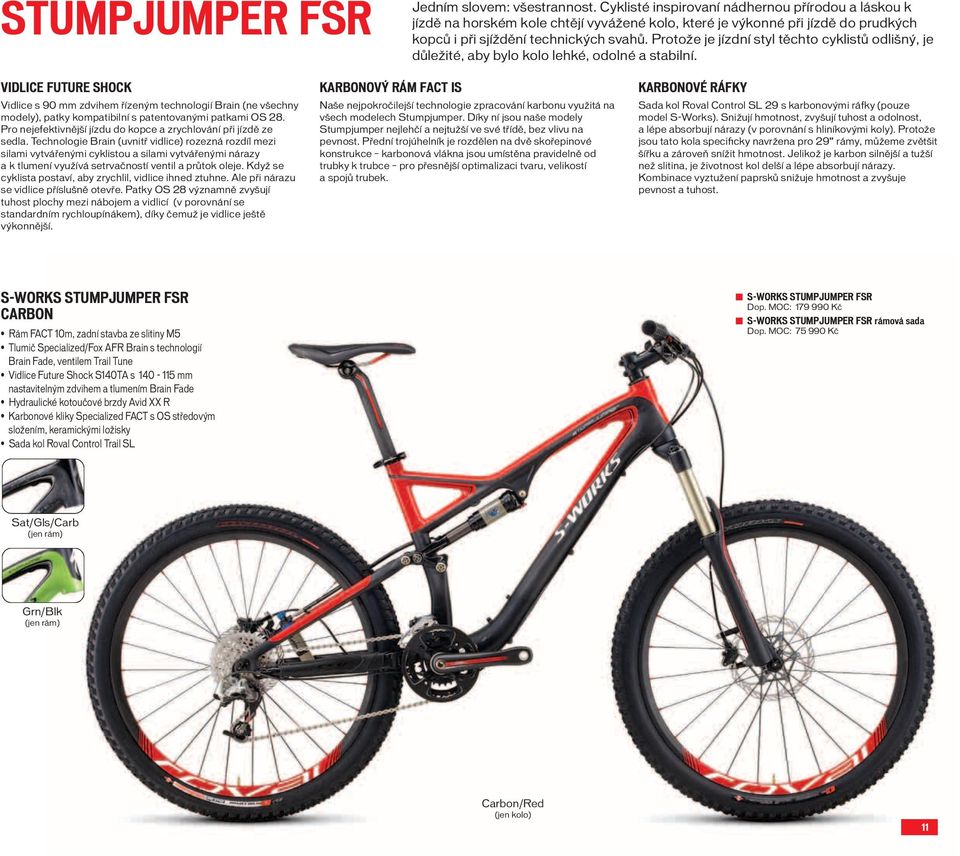 Protože je jízdní styl těchto cyklistů odlišný, je důležité, aby bylo kolo lehké, odolné a stabilní.
