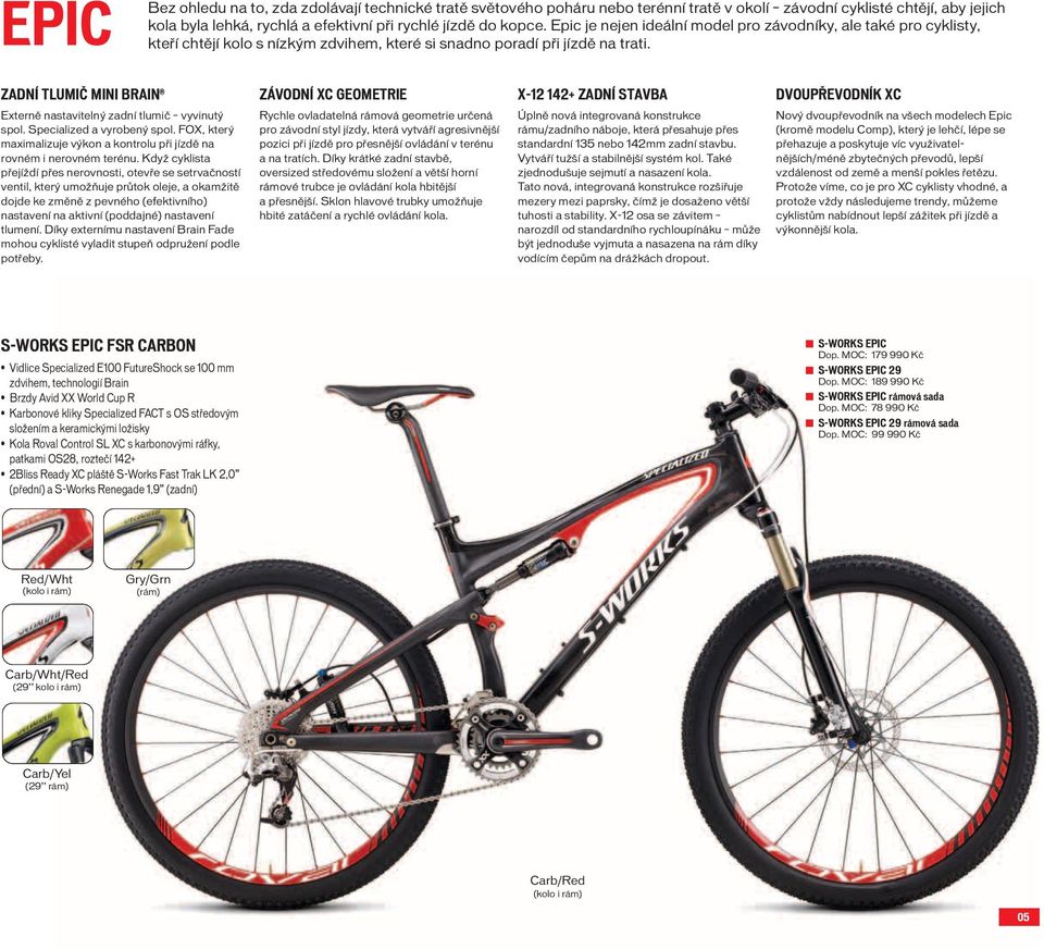 ZADNÍ TLUMIČ MINI BRAIN Externě nastavitelný zadní tlumič vyvinutý spol. Specialized a vyrobený spol. FOX, který maximalizuje výkon a kontrolu při jízdě na rovném i nerovném terénu.