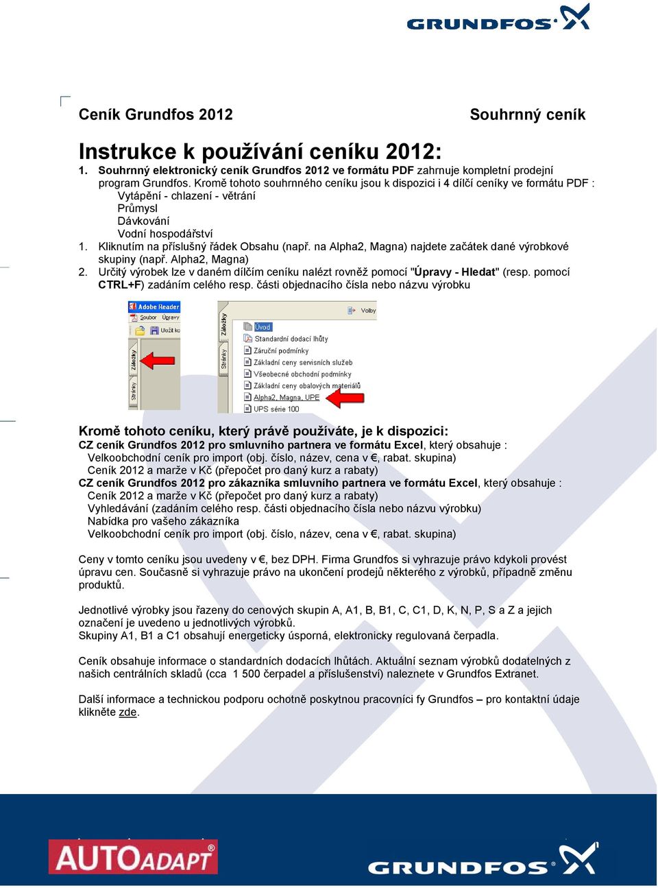 na Alpha2, Magna) najdete začátek dané výrobkové skupiny (např. Alpha2, Magna) 2. Určitý výrobek lze v daném dílčím ceníku nalézt rovněž pomocí "Úpravy - Hledat" (resp.