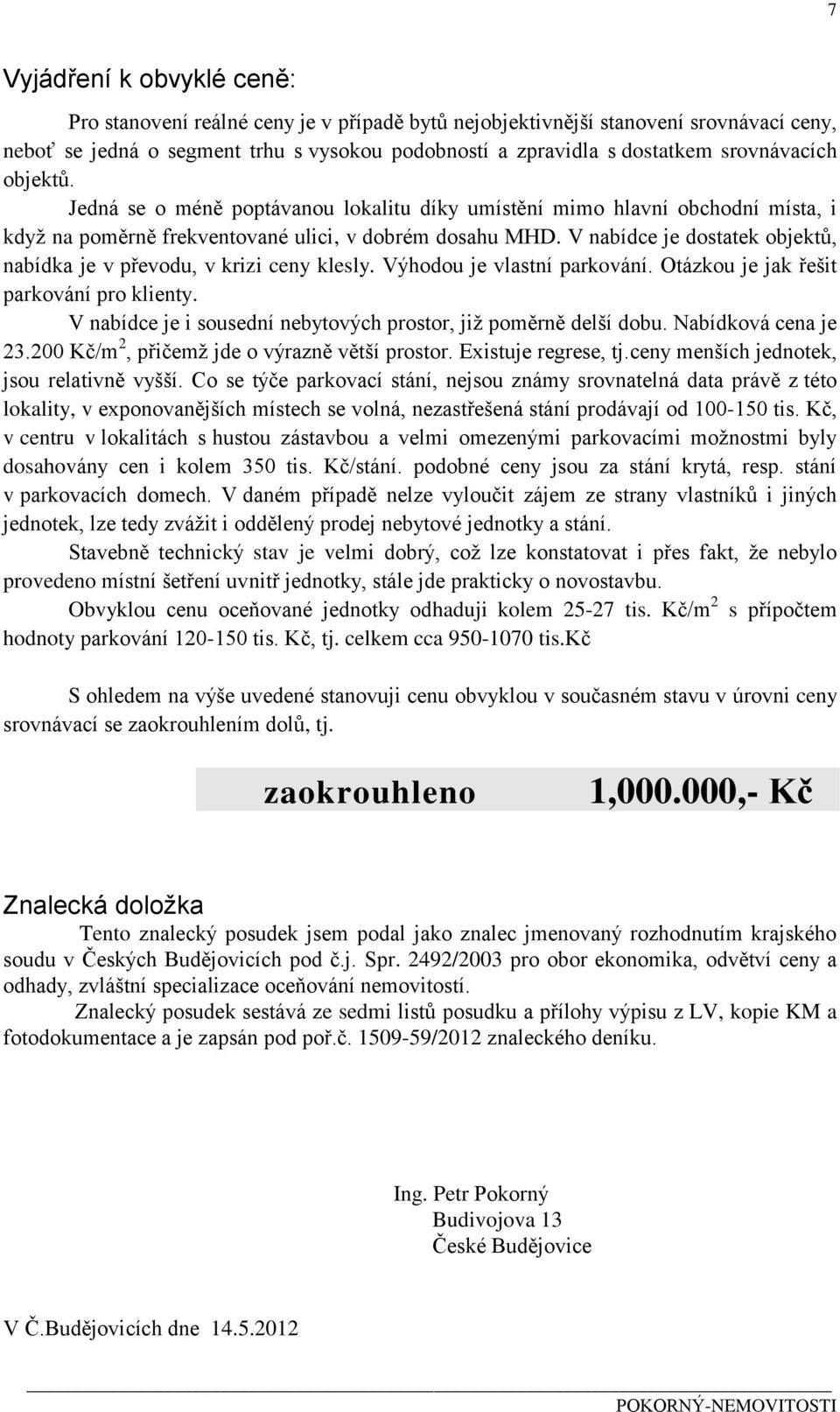 V nabídce je dostatek objektů, nabídka je v převodu, v krizi ceny klesly. Výhodou je vlastní parkování. Otázkou je jak řešit parkování pro klienty.