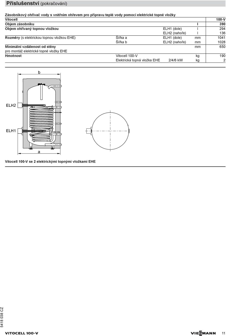 ELH1 (dole) mm 141 Šířka b ELH2 (nahoře) mm 128 Minimální vzdálenost od stěny mm 6 pro montáž elektrické topné vložky EHE Hmotnost Vitocell