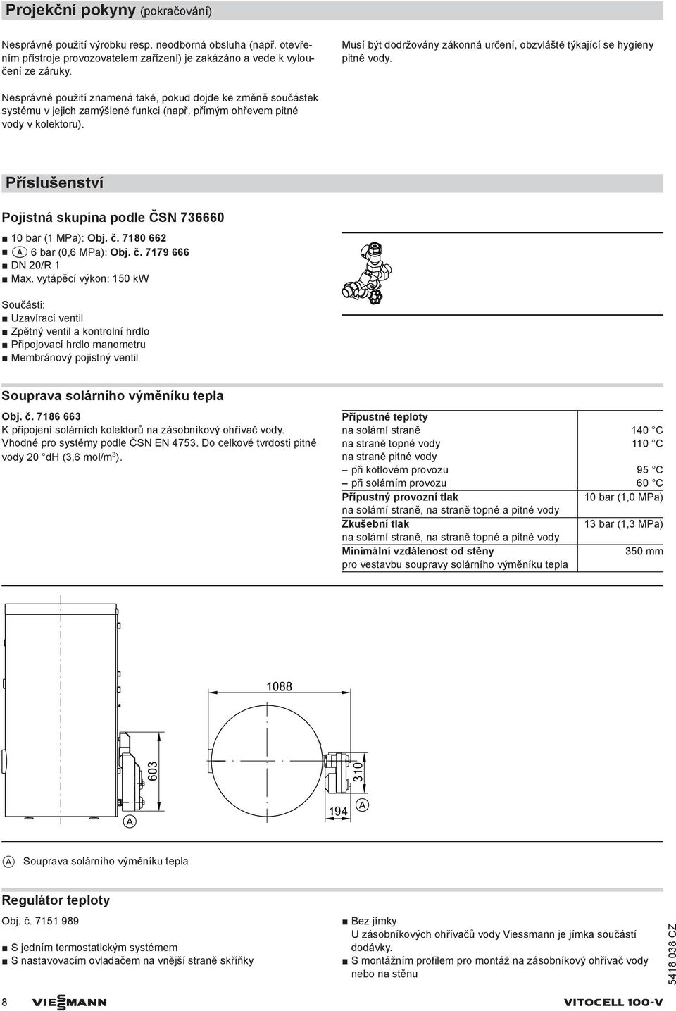 přímým ohřevem pitné vody v kolektoru). Příslušenství Pojistná skupina podle ČSN 7366 1 bar (1 MPa): Obj. č. 718 662 a 6 bar (,6 MPa): Obj. č. 7179 666 DN 2/R 1 Max.
