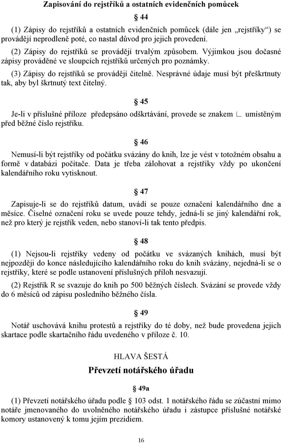 Nesprávné údaje musí být přeškrtnuty tak, aby byl škrtnutý text čitelný. 45 Je-li v příslušné příloze předepsáno odškrtávání, provede se znakem umístěným před běžné číslo rejstříku.