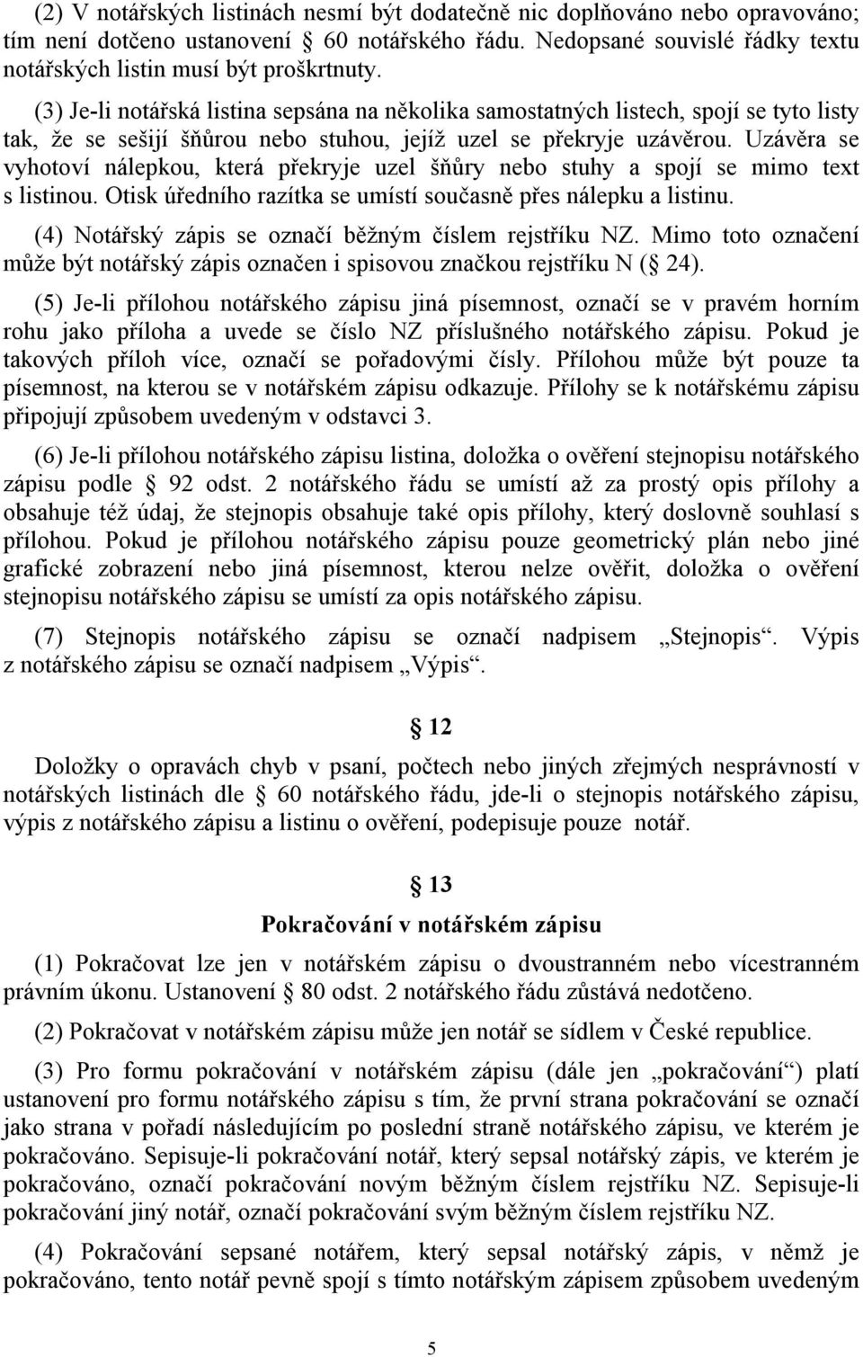 Uzávěra se vyhotoví nálepkou, která překryje uzel šňůry nebo stuhy a spojí se mimo text s listinou. Otisk úředního razítka se umístí současně přes nálepku a listinu.