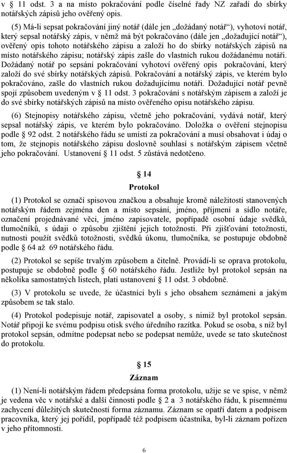 zápisu a založí ho do sbírky notářských zápisů na místo notářského zápisu; notářský zápis zašle do vlastních rukou dožádanému notáři.