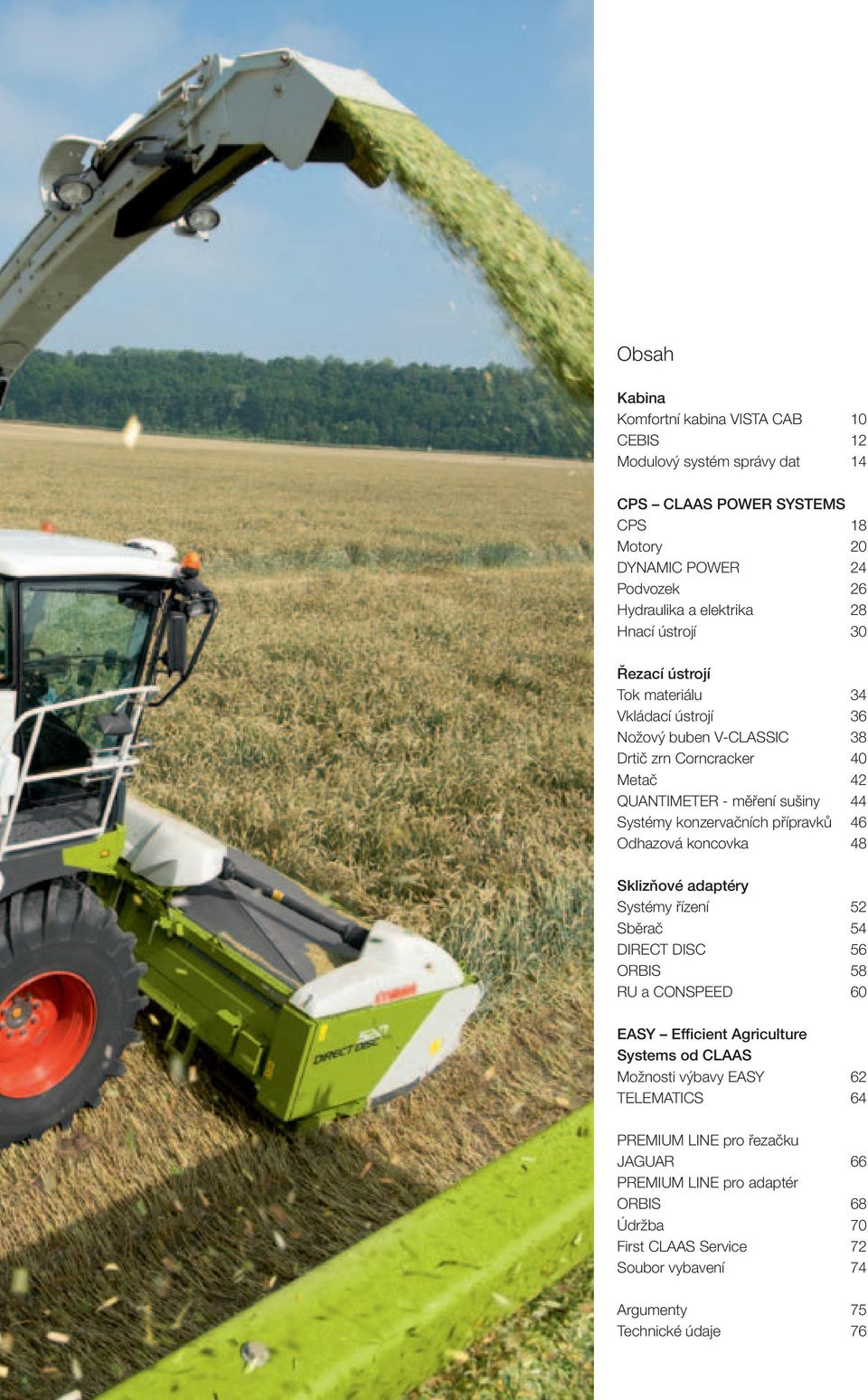 konzervačních přípravků 46 Odhazová koncovka 48 Sklizňové adaptéry Systémy řízení 52 Sběrač 54 DIRECT DISC 56 ORBIS 58 RU a CONSPEED 60 EASY Efficient Agriculture Systems od