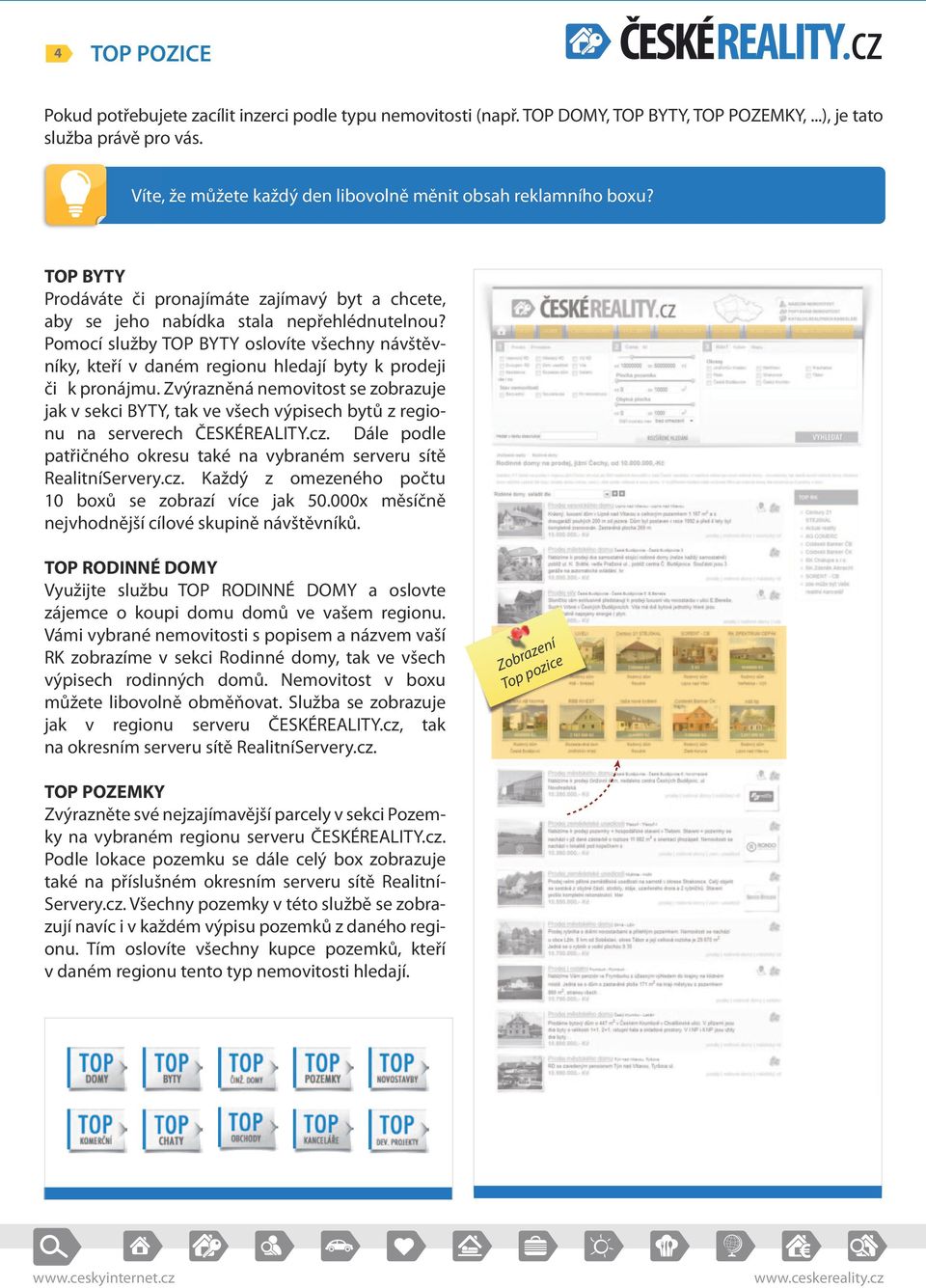 Pomocí služby TOP BYTY oslovíte všechny návštěvníky, kteří v daném regionu hledají byty k prodeji či k pronájmu.
