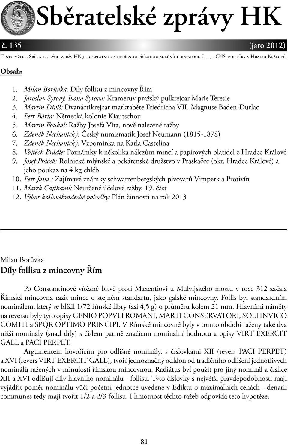 Magnuse Baden-Durlac 4. Petr Bárta: Německá kolonie Kiautschou 5. Martin Foukal: Ražby Josefa Víta, nově nalezené ražby 6. Zdeněk Nechanický: Český numismatik Josef Neumann (1815-1878) 7.