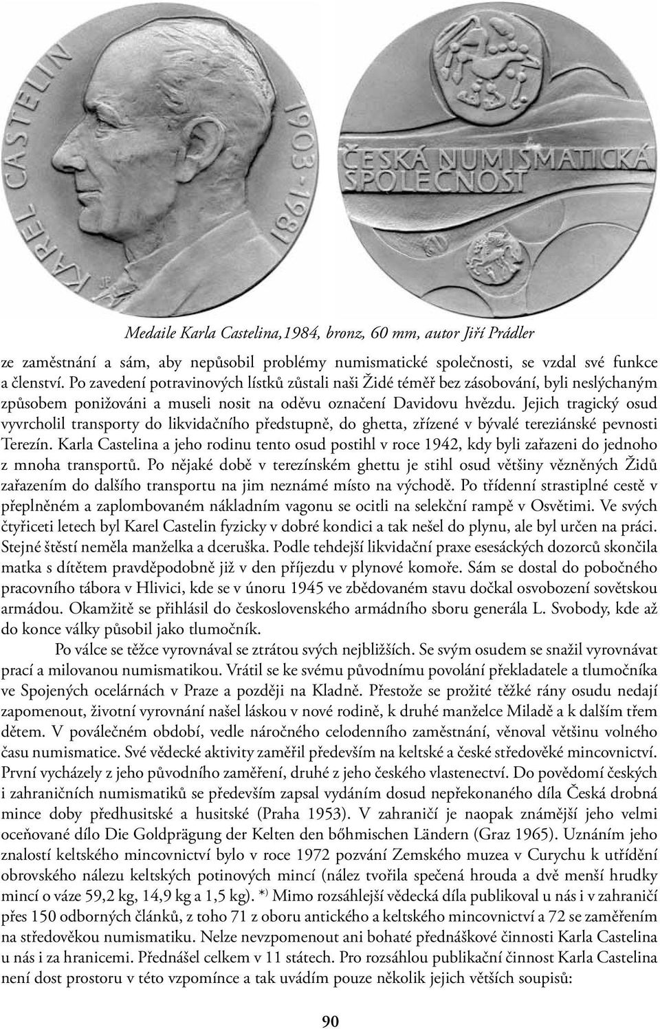 Jejich tragický osud vyvrcholil transporty do likvidačního předstupně, do ghetta, zřízené v bývalé tereziánské pevnosti Terezín.