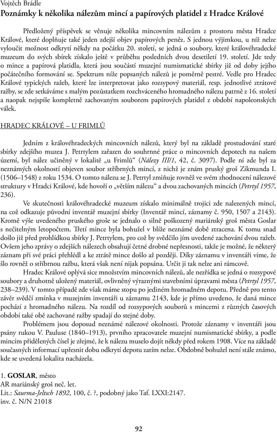 století, se jedná o soubory, které královéhradecké muzeum do svých sbírek získalo ještě v průběhu posledních dvou desetiletí 19. století.