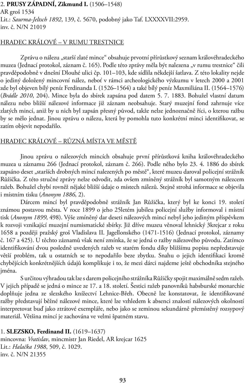 N/N 21019 HRADEC KRÁLOVÉ V RUMU TRESTNICE Zprávu o nálezu starší zlaté mince obsahuje prvotní přírůstkový seznam královéhradeckého muzea (Jednací protokol, záznam č. 165).