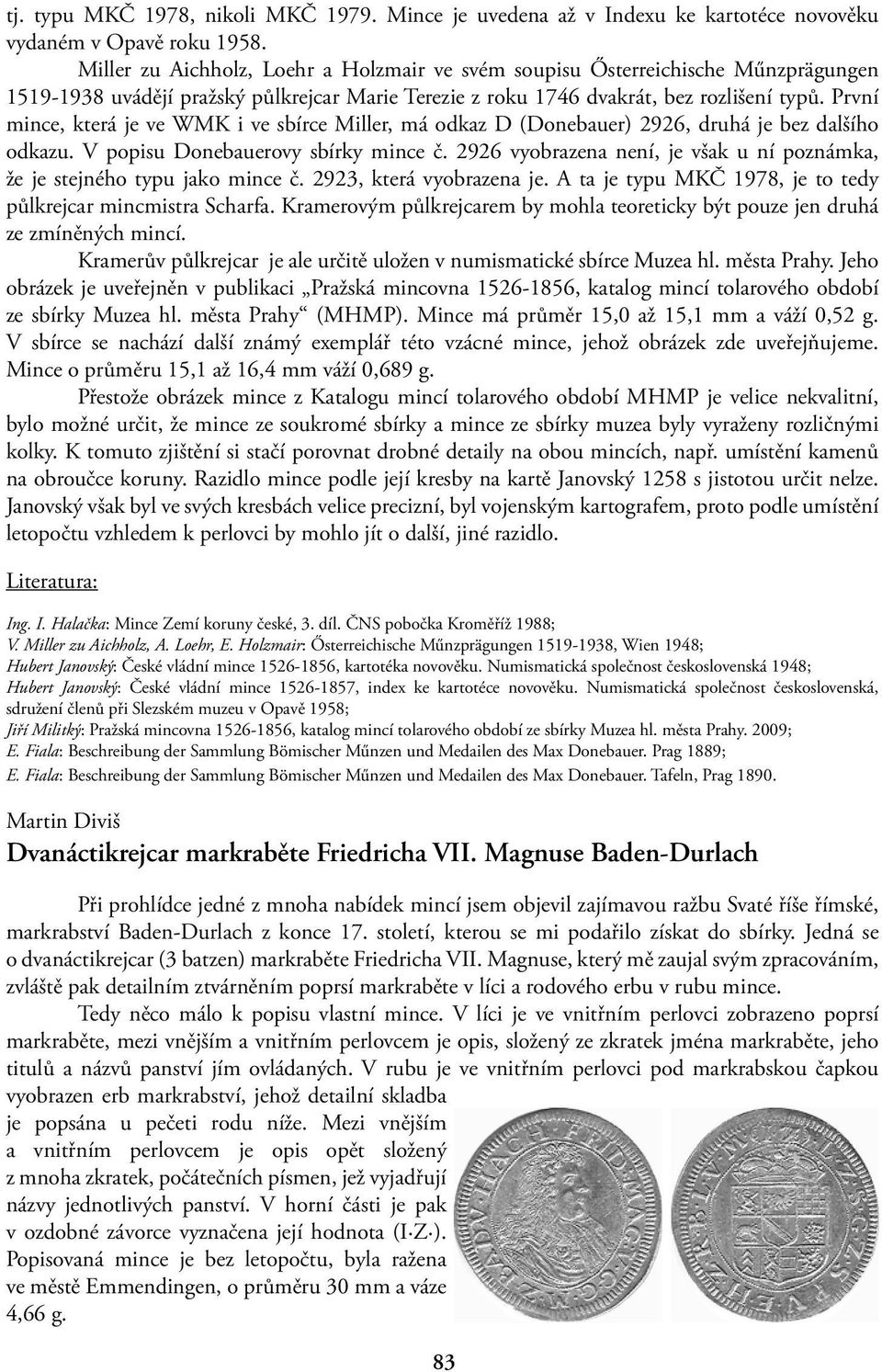 První mince, která je ve WMK i ve sbírce Miller, má odkaz D (Donebauer) 2926, druhá je bez dalšího odkazu. V popisu Donebauerovy sbírky mince č.