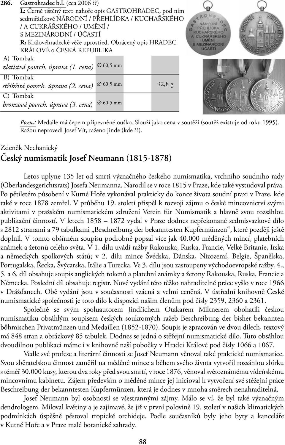 Obrácený opis HRADEC KRÁLOVÉ 0 ČESKÁ REPUBLIKA A) Tombak zlatistvá povrch. úprava (1. cena) 60,5 mm B) Tombak stříbřitá povrch. úprava (2. cena) 60,5 mm 92,8 C) Tombak bronzová povrch. úprava (3.