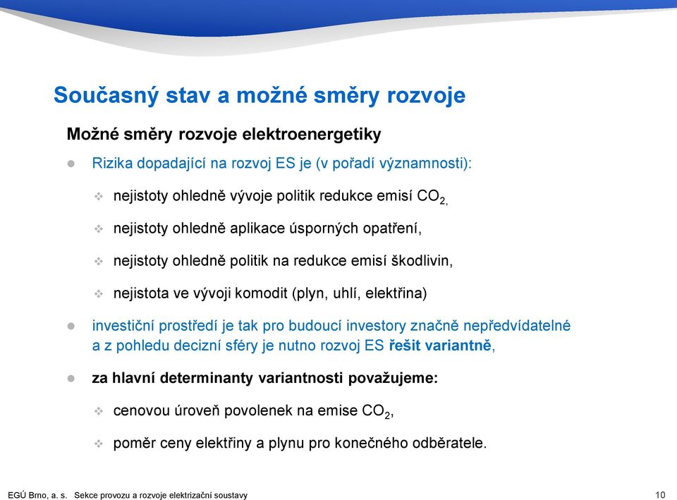 elektřina) investiční prostředí je tak pro budoucí investory značně nepředvídatelné a z pohledu decizní sféry je nutno rozvoj ES řešit variantně, za hlavní determinanty