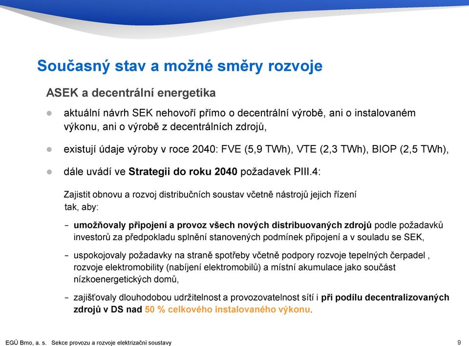 4: Zajistit obnovu a rozvoj distribučních soustav včetně nástrojů jejich řízení tak, aby: umožňovaly připojení a provoz všech nových distribuovaných zdrojů podle požadavků investorů za předpokladu