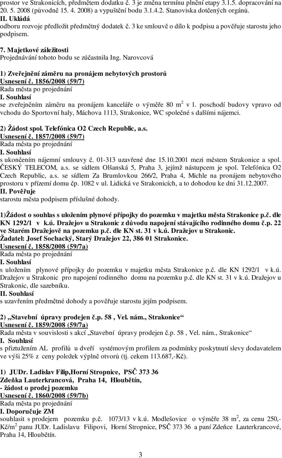 Narovcová 1) Zveřejnění záměru na pronájem nebytových prostorů Usnesení č. 1856/2008 (59/7) se zveřejněním záměru na pronájem kanceláře o výměře 80 m 2 v 1.