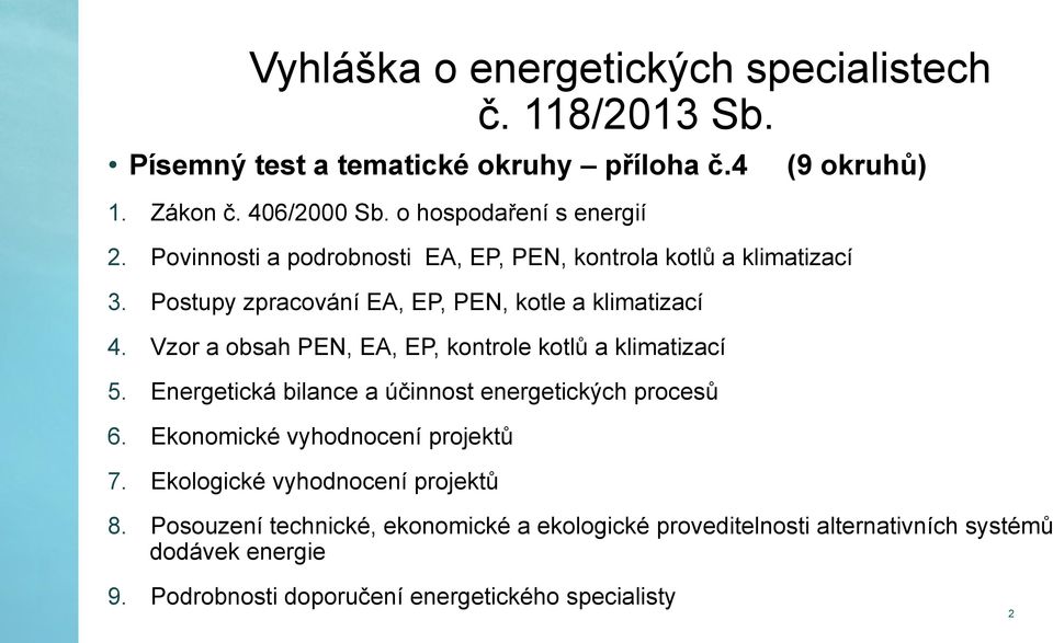 Vzor a obsah PEN, EA, EP, kontrole kotlů a klimatizací 5. Energetická bilance a účinnost energetických procesů 6. Ekonomické vyhodnocení projektů 7.