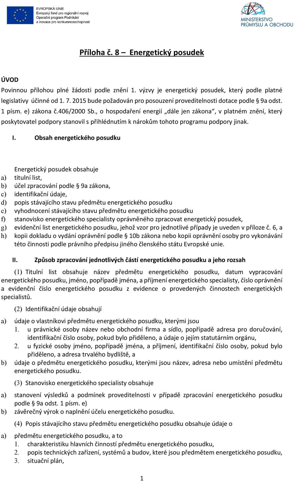 , o hospodaření energií dále jen zákona, v platném znění, který poskytovatel podpory stanovil s přihlédnutím k nárokům tohoto programu podpory jinak. I.