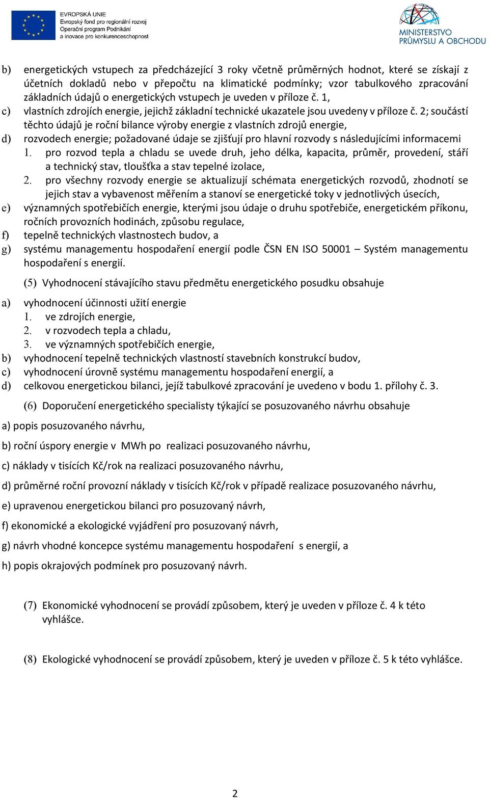 2; součástí těchto údajů je roční bilance výroby energie z vlastních zdrojů energie, d) rozvodech energie; požadované údaje se zjišťují pro hlavní rozvody s následujícími informacemi 1.