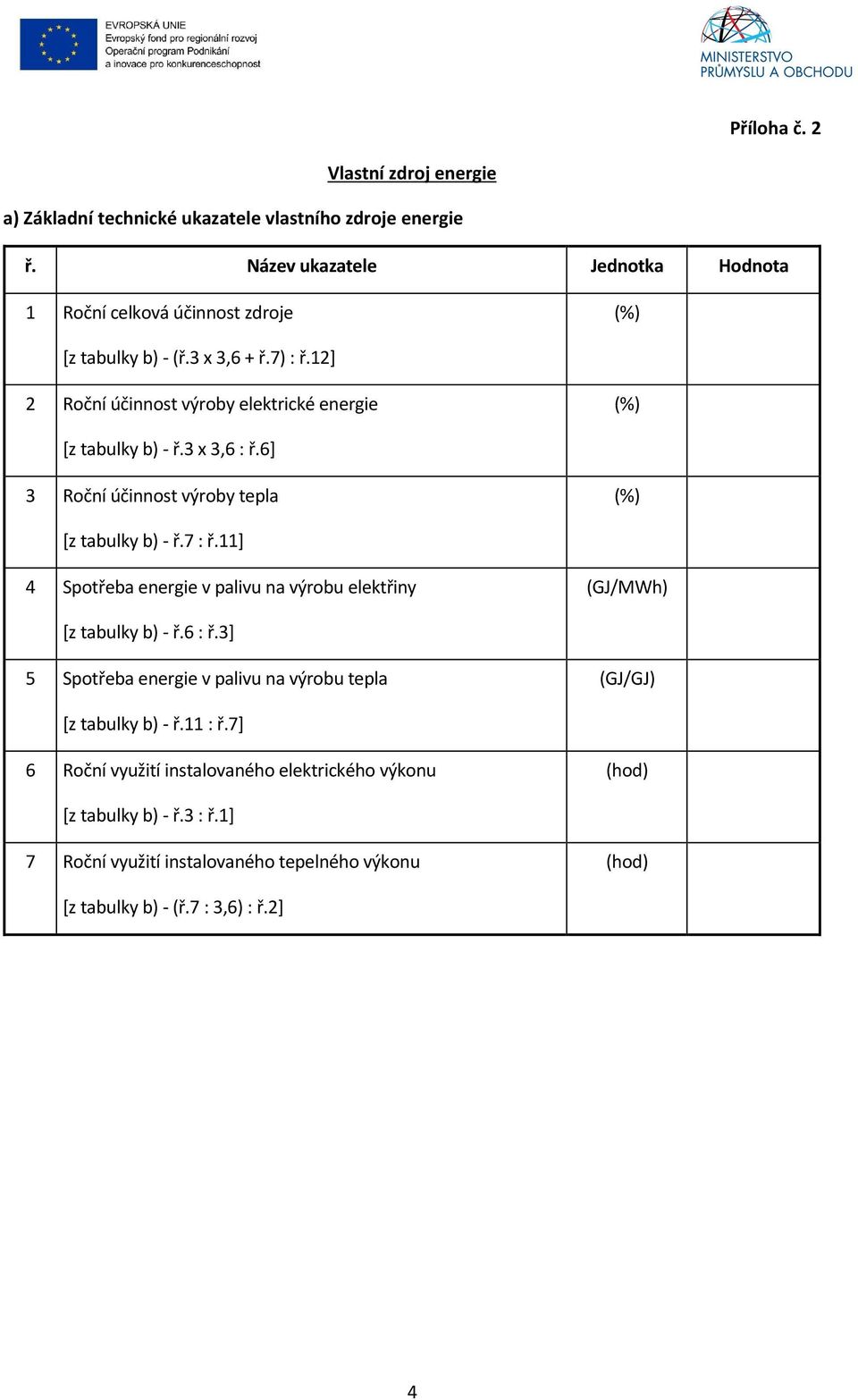 12] 2 Roční účinnost výroby elektrické energie (%) [z tabulky b) - ř.3 x 3,6 : ř.6] 3 Roční účinnost výroby tepla (%) [z tabulky b) - ř.7 : ř.