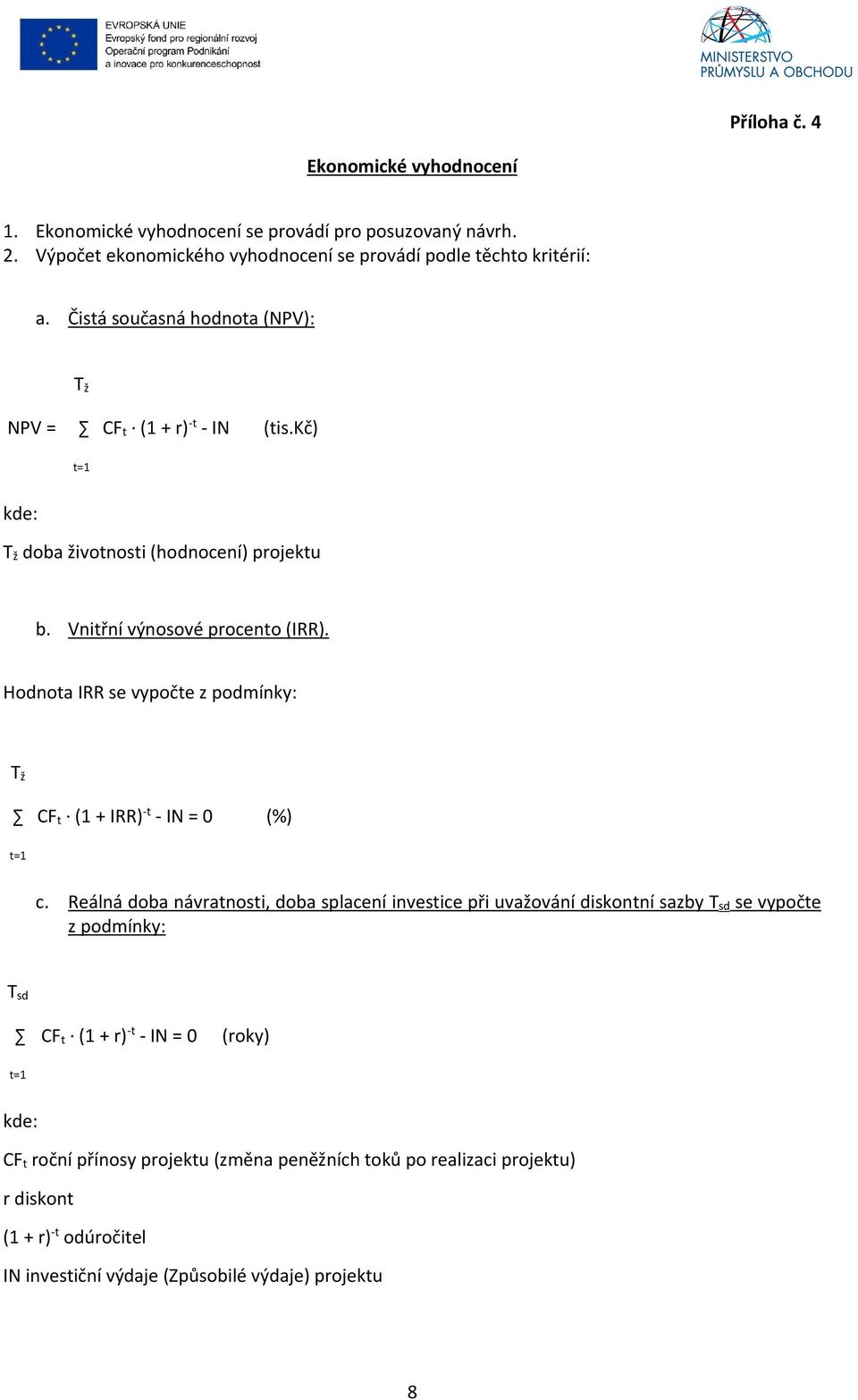 Hodnota IRR se vypočte z podmínky: T ž CF t (1 + IRR) -t - IN = 0 (%) t=1 c.