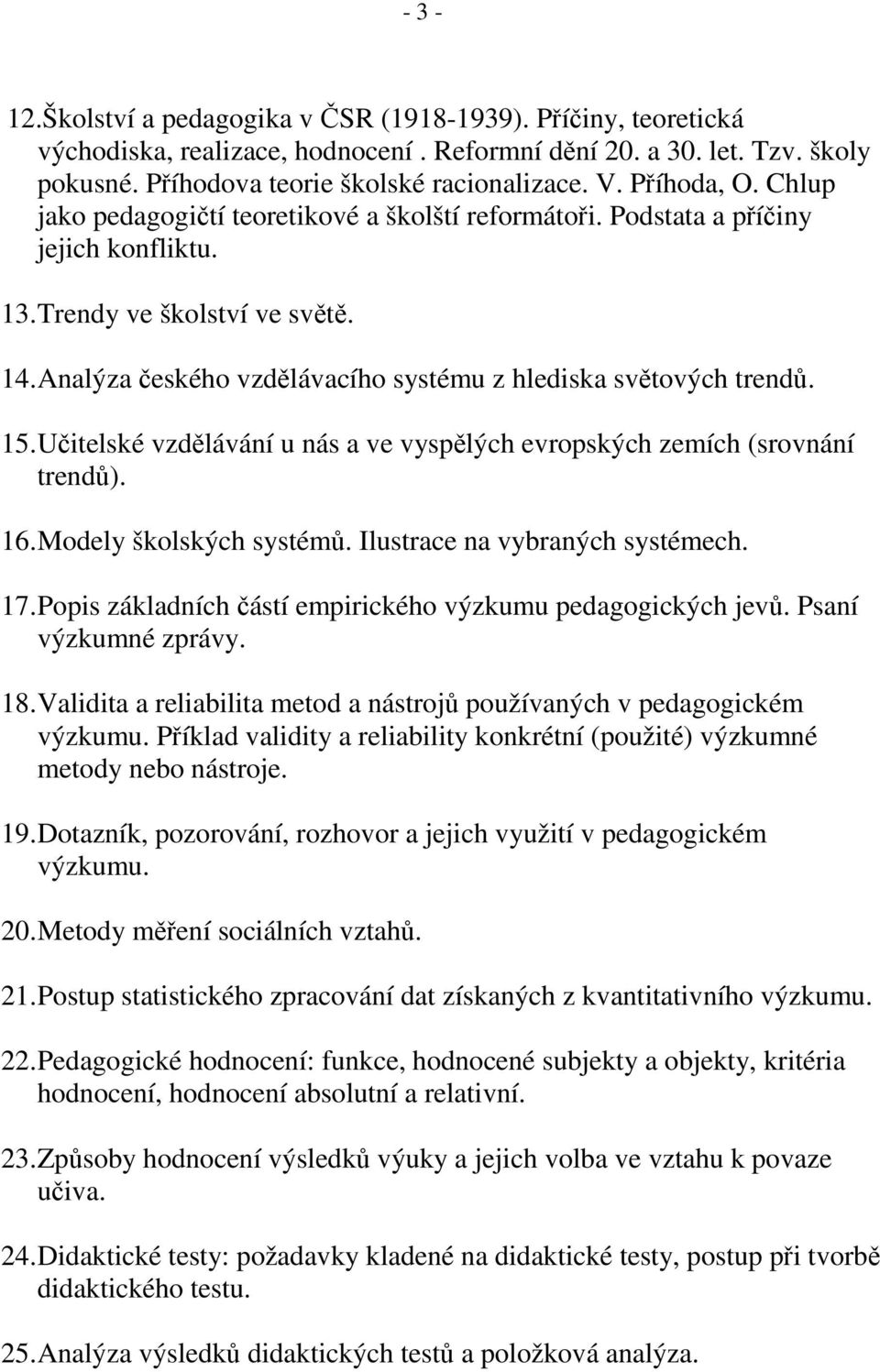 Analýza českého vzdělávacího systému z hlediska světových trendů. 15. Učitelské vzdělávání u nás a ve vyspělých evropských zemích (srovnání trendů). 16. Modely školských systémů.