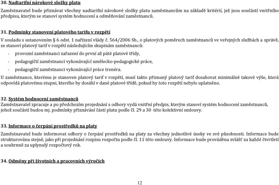 , o platových poměrech zaměstnanců ve veřejných službách a správě, se stanoví platový tarif v rozpětí následujícím skupinám zaměstnanců: - provozní zaměstnanci zařazení do první až páté platové