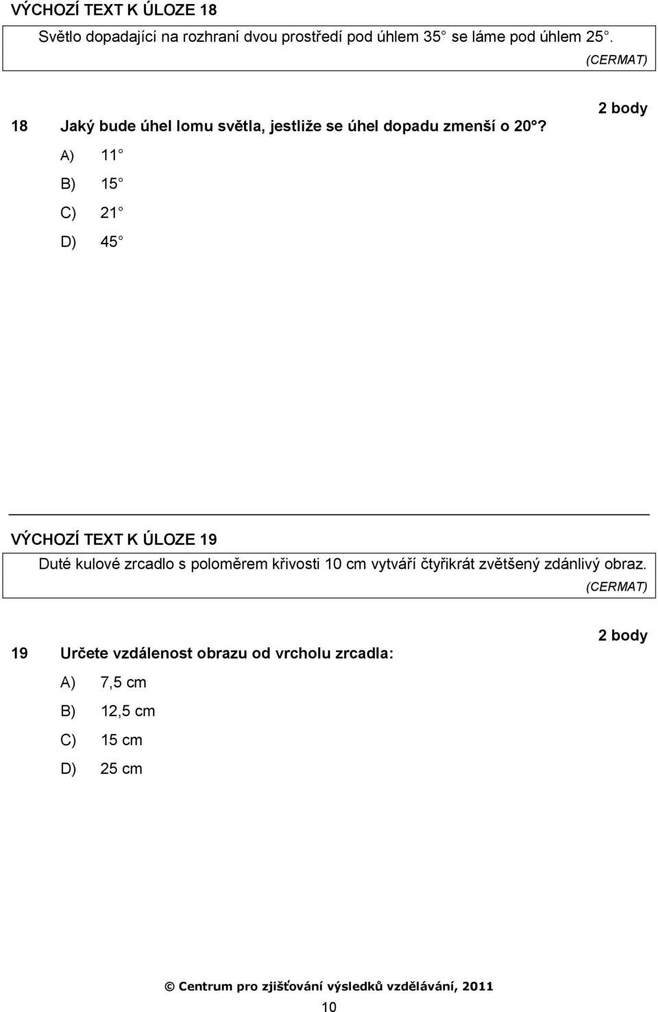 A) 11 B) 15 C) 21 D) 45 VÝCHOZÍ TEXT K ÚLOZE 19 Duté kulové zrcadlo s poloměrem křivosti 10 cm