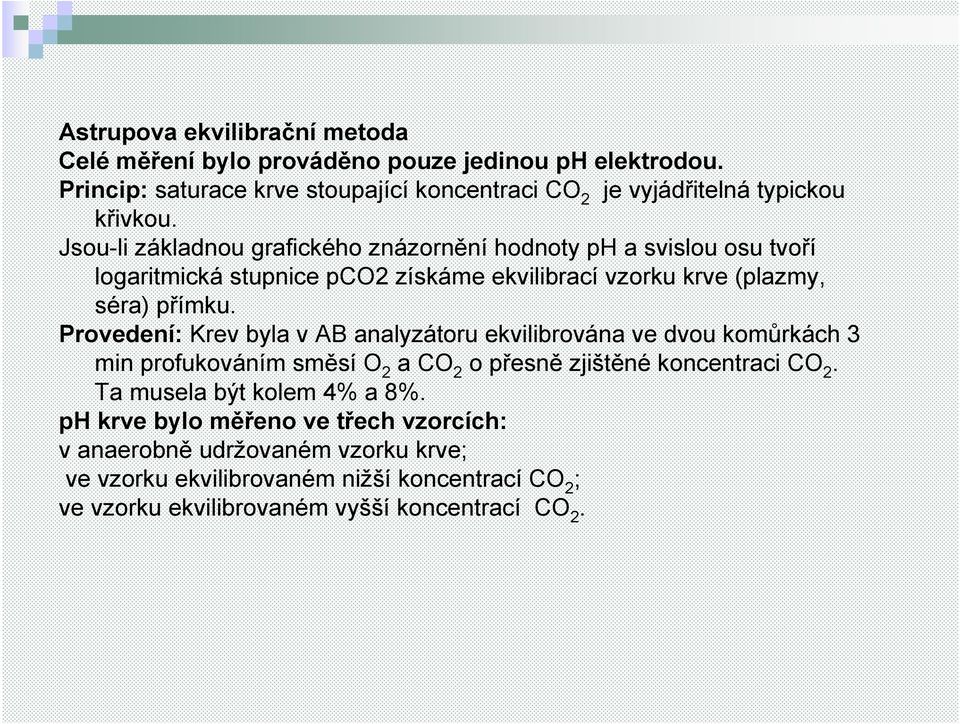 Jsou-li základnou grafického znázornění hodnoty ph a svislou osu tvoří logaritmická stupnice pco2 získáme ekvilibrací vzorku krve (plazmy, séra) přímku.