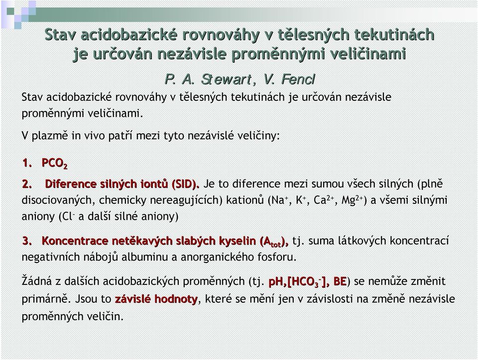 Je to diference mezi sumou všechv silných (plně disociovaných, chemicky nereagujících) ch) kationů (Na +, K +, Ca 2+, Mg 2+ ) a všemi v silnými aniony (Cl - a další silné aniony) 3.