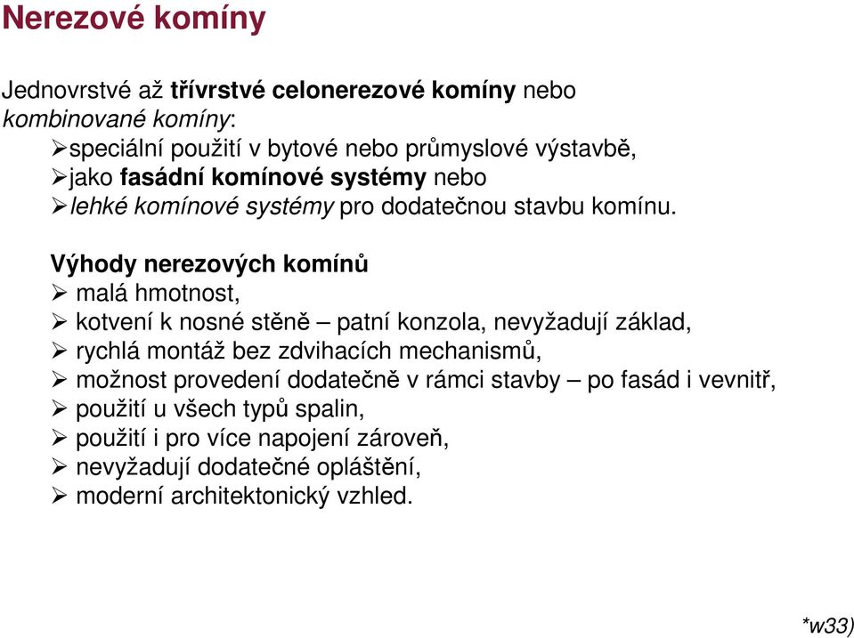 Výhody nerezových komínů malá hmotnost, kotvení k nosné stěně patní konzola, nevyžadují základ, rychlá montáž bez zdvihacích mechanismů,