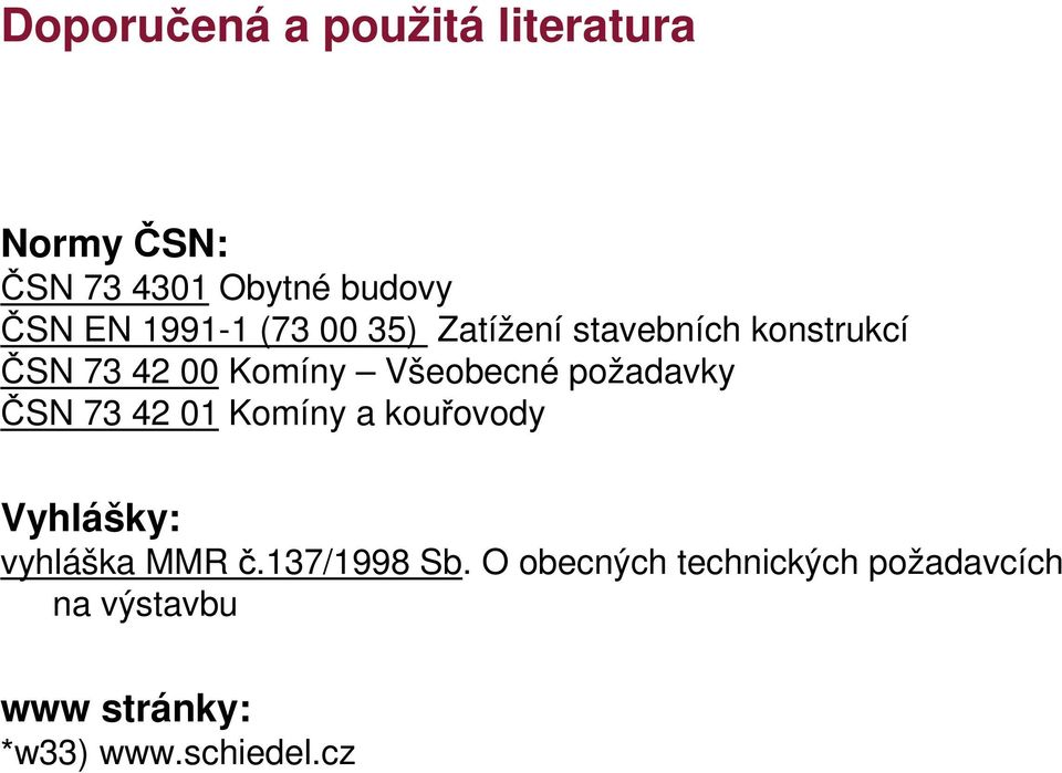 požadavky ČSN 73 42 01 Komíny a kouřovody Vyhlášky: vyhláška MMR č.137/1998 Sb.