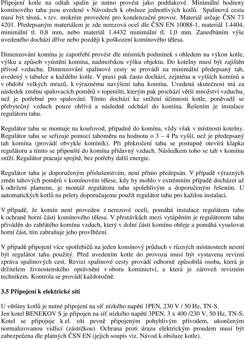 4432 minimální tl. 1,0 mm. Zanedbáním výše uvedeného dochází dříve nebo později k poškození komínového tělesa.