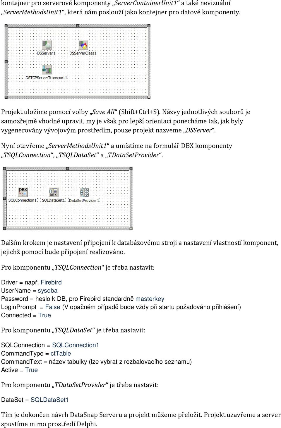 Názvy jednotlivých souborů je samozřejmě vhodné upravit, my je však pro lepší orientaci ponecháme tak, jak byly vygenerovány vývojovým prostředím, pouze projekt nazveme DSServer.