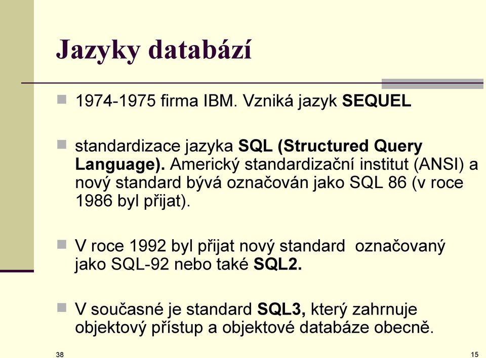 Americký standardizační institut (ANSI) a nový standard bývá označován jako SQL 86 (v roce 1986