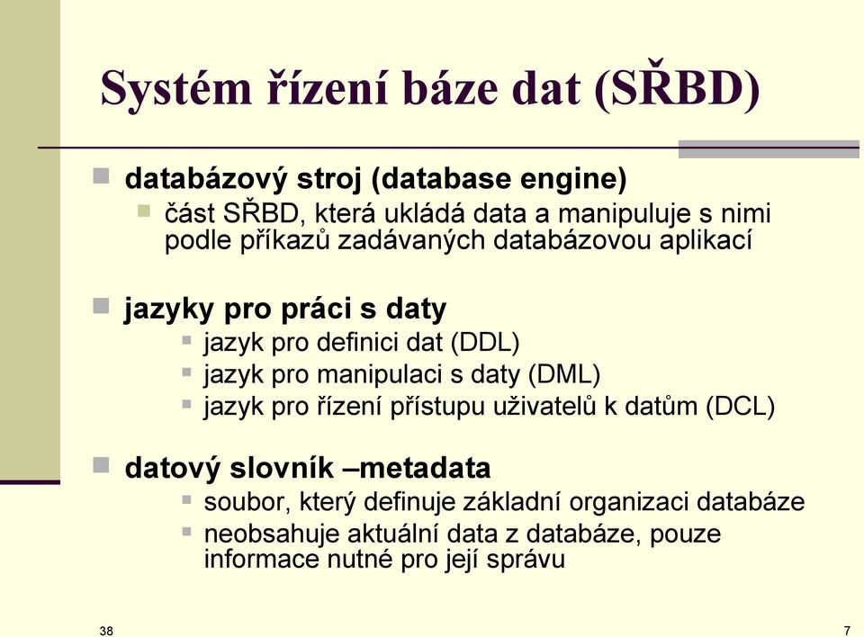 pro manipulaci s daty (DML) jazyk pro řízení přístupu uživatelů k datům (DCL) datový slovník metadata soubor,