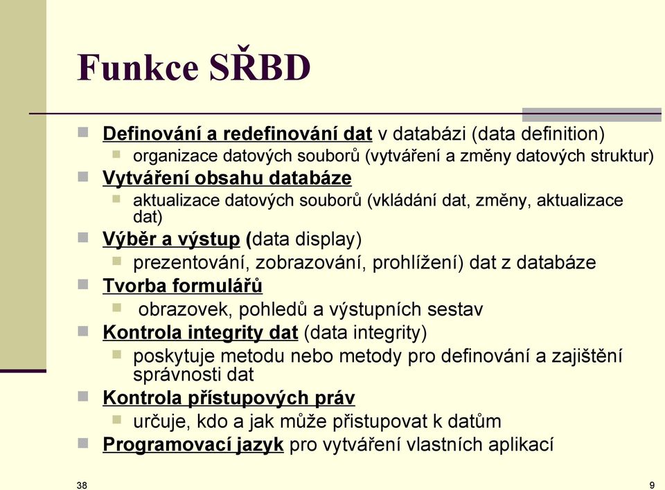 prohlížení) dat z databáze Tvorba formulářů obrazovek, pohledů a výstupních sestav Kontrola integrity dat (data integrity) poskytuje metodu nebo metody