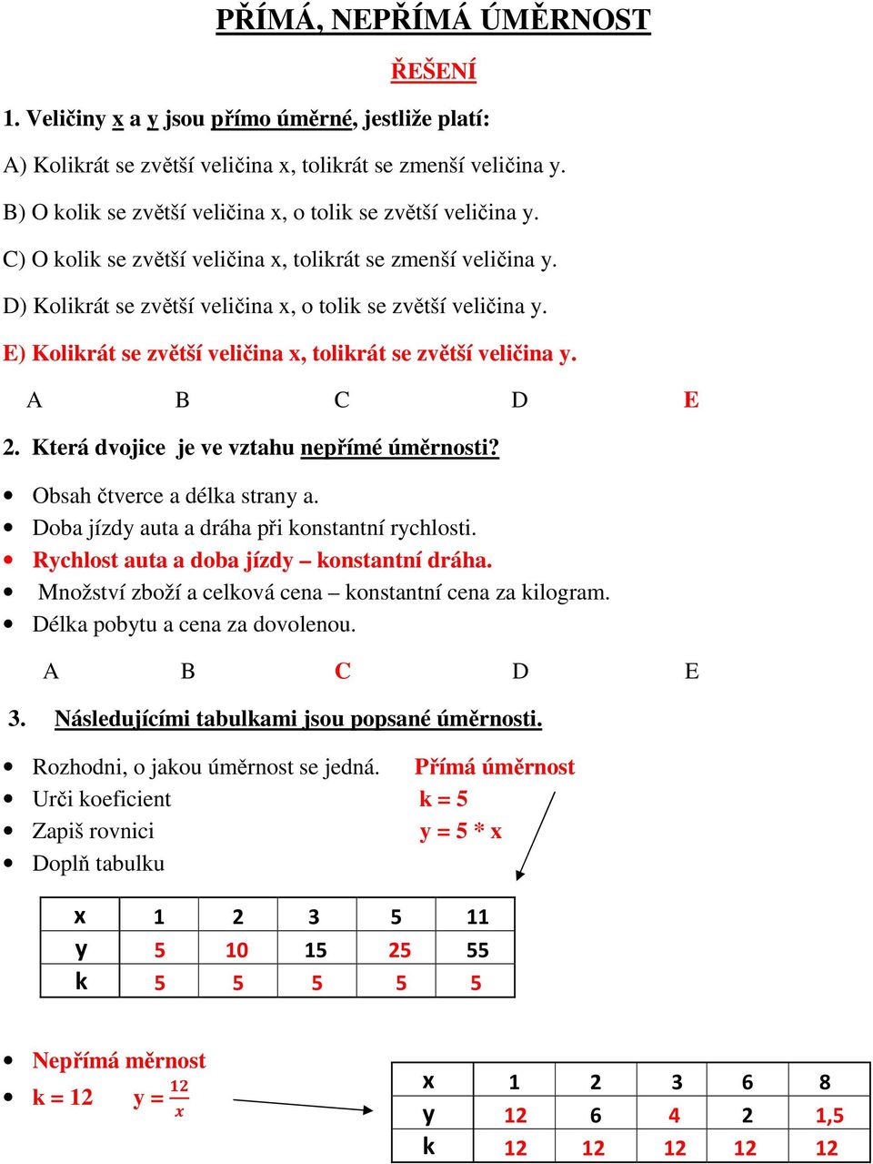 E) Kolirát se zvětší veličina x, tolirát se zvětší veličina y. 2. Která dvojice je ve vztahu nepřímé úměrnosti? Obsah čtverce a déla strany a. Doba jízdy auta a dráha při onstantní rychlosti.