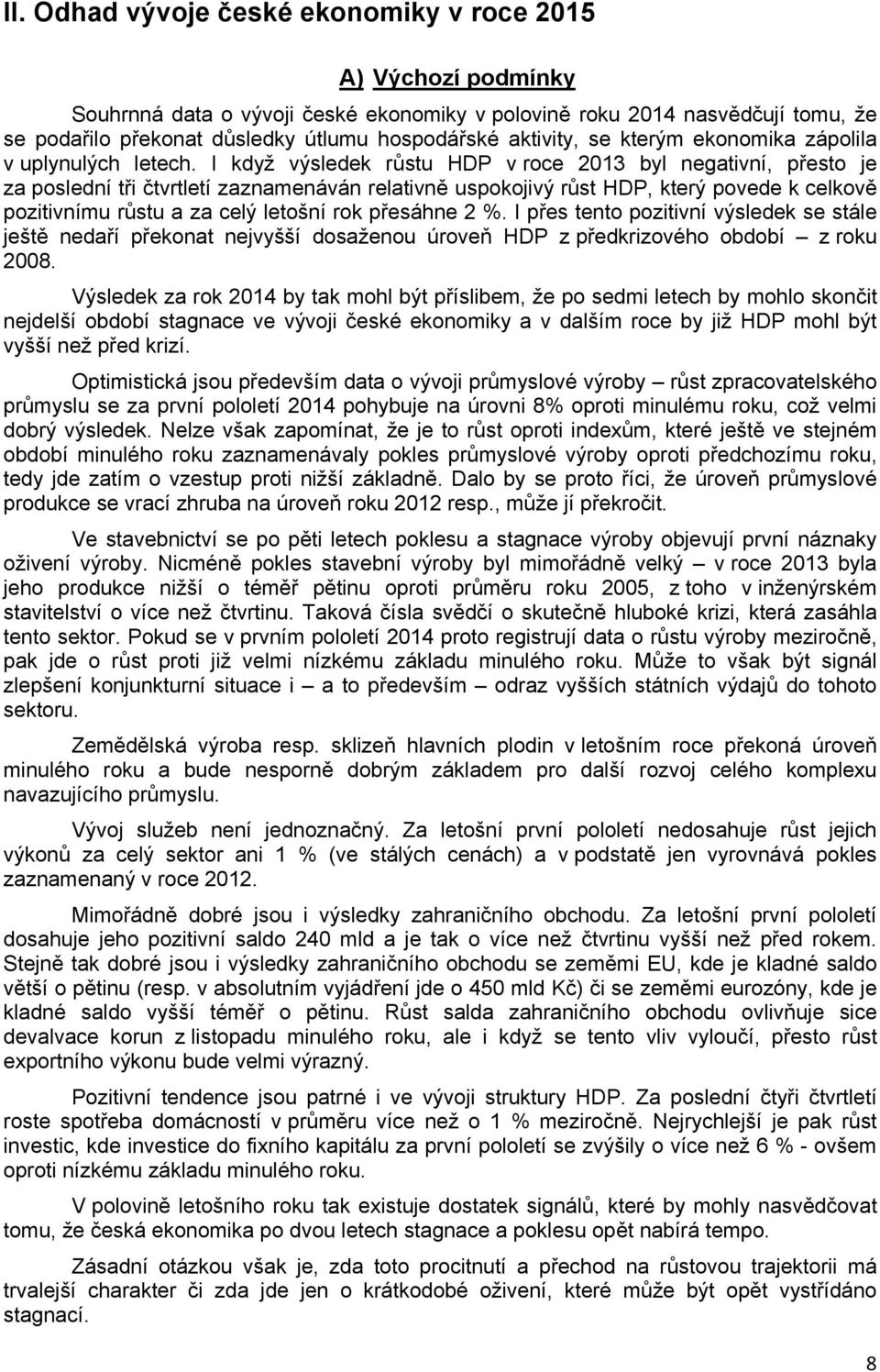 I když výsledek růstu HDP v roce 2013 byl negativní, přesto je za poslední tři čtvrtletí zaznamenáván relativně uspokojivý růst HDP, který povede k celkově pozitivnímu růstu a za celý letošní rok