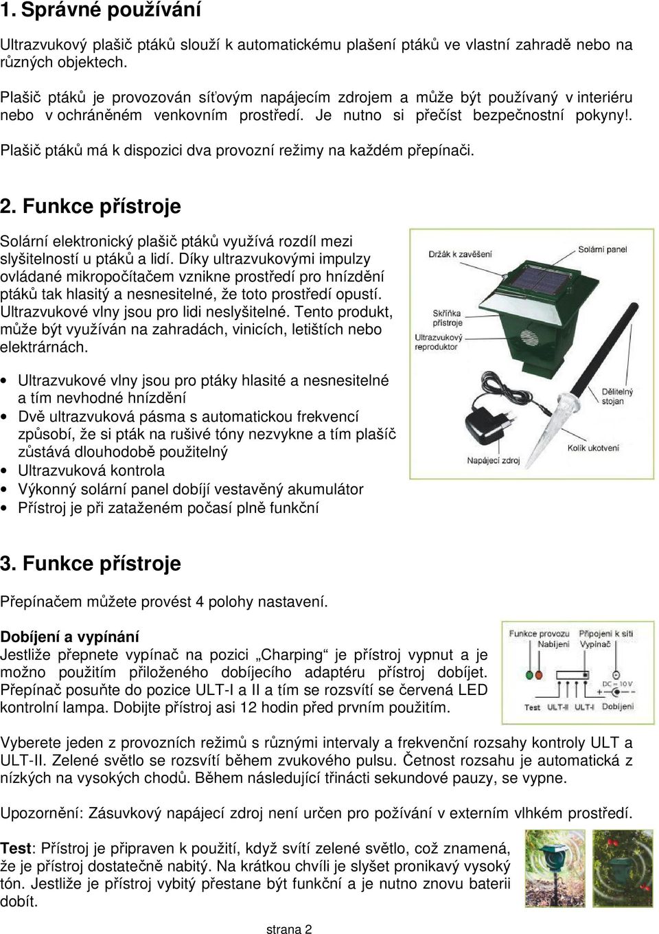 . Plašič ptáků má k dispozici dva provozní režimy na každém přepínači. 2. Funkce přístroje Solární elektronický plašič ptáků využívá rozdíl mezi slyšitelností u ptáků a lidí.
