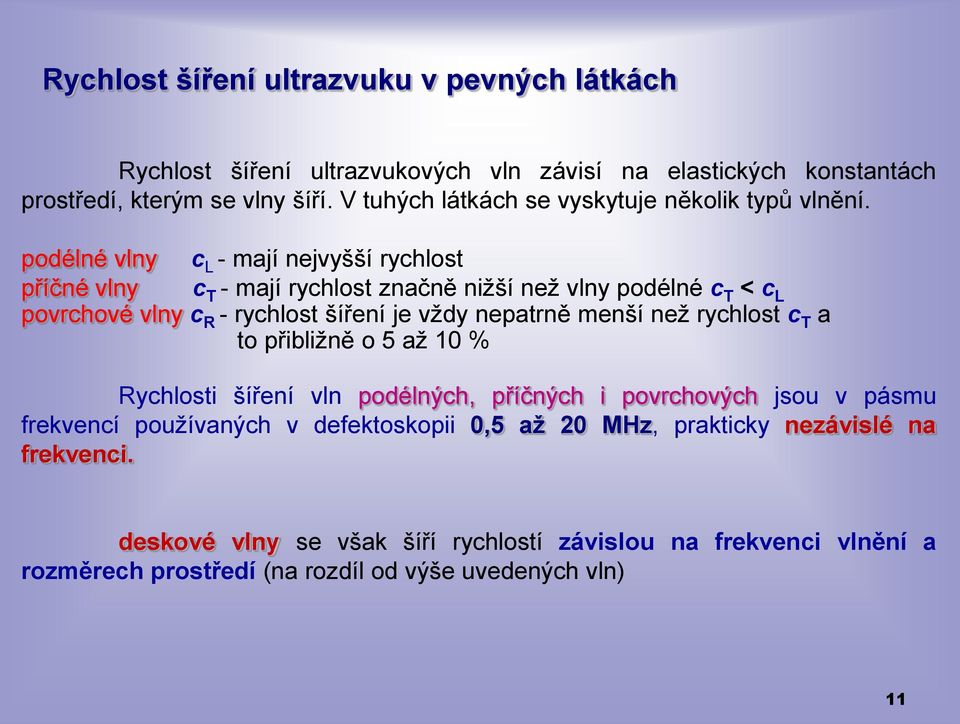 podélné vlny c L - mají nejvyšší rychlost příčné vlny c T - mají rychlost značně nižší než vlny podélné c T < c L povrchové vlny c R - rychlost šíření je vždy nepatrně menší