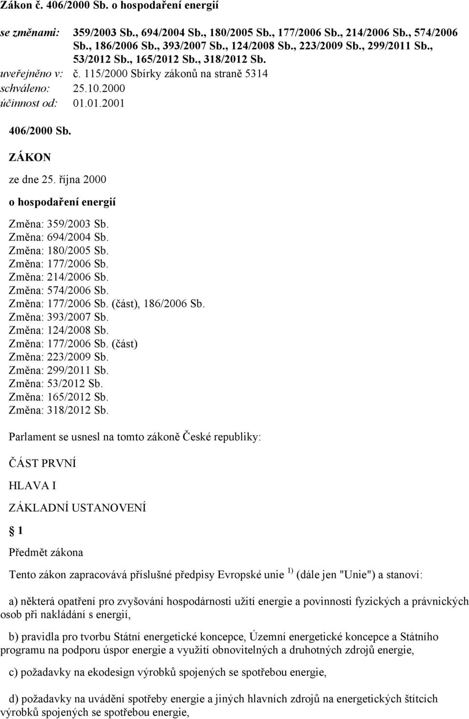 října 2000 o hospodaření energií Změna: 359/2003 Sb. Změna: 694/2004 Sb. Změna: 180/2005 Sb. Změna: 177/2006 Sb. Změna: 214/2006 Sb. Změna: 574/2006 Sb. Změna: 177/2006 Sb. (část), 186/2006 Sb.