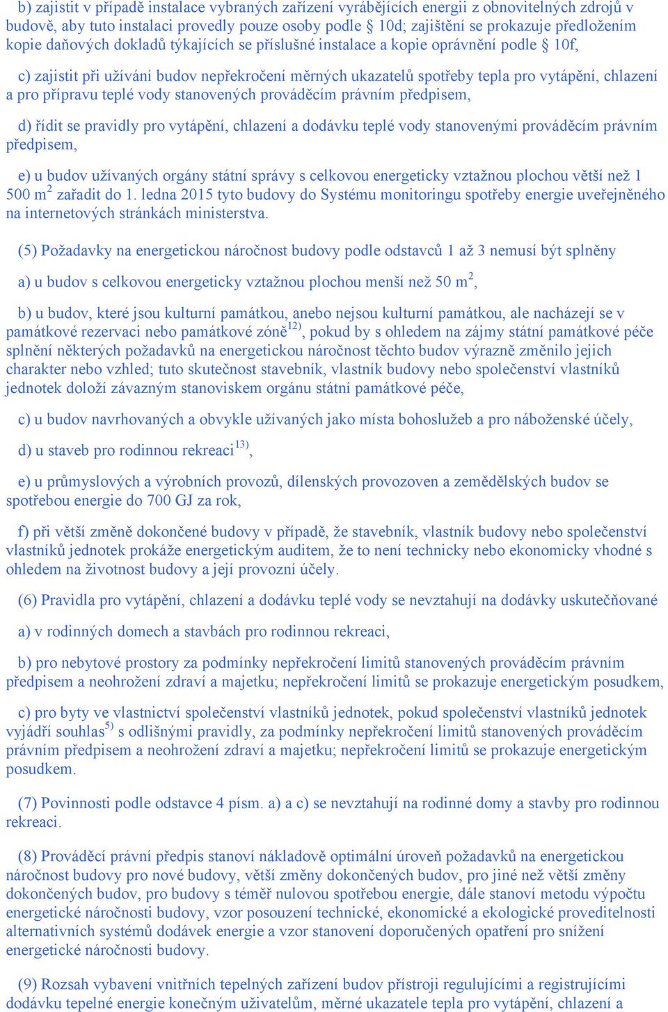 vody stanovených prováděcím právním předpisem, d) řídit se pravidly pro vytápění, chlazení a dodávku teplé vody stanovenými prováděcím právním předpisem, e) u budov užívaných orgány státní správy s