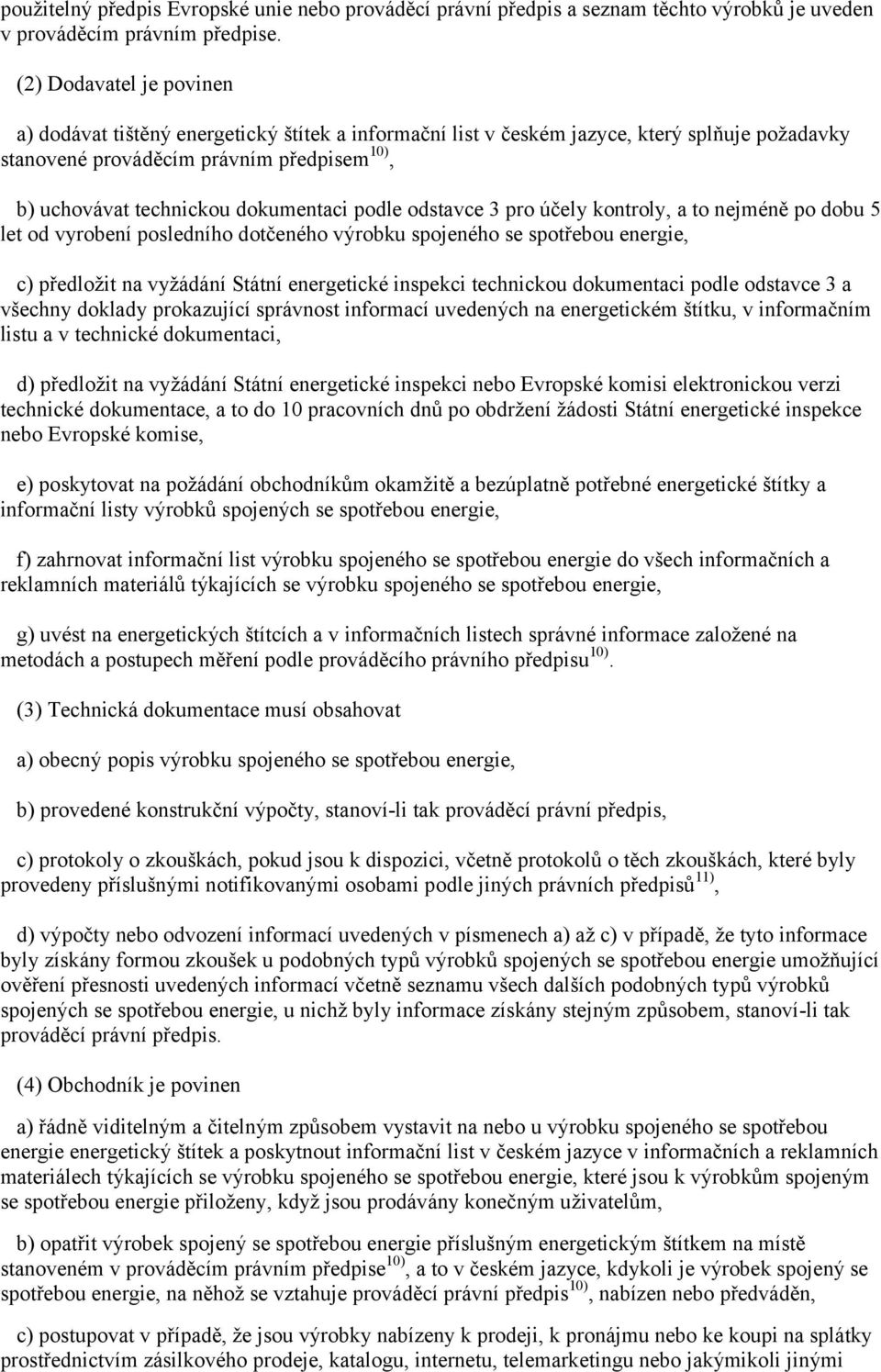 dokumentaci podle odstavce 3 pro účely kontroly, a to nejméně po dobu 5 let od vyrobení posledního dotčeného výrobku spojeného se spotřebou energie, c) předložit na vyžádání Státní energetické