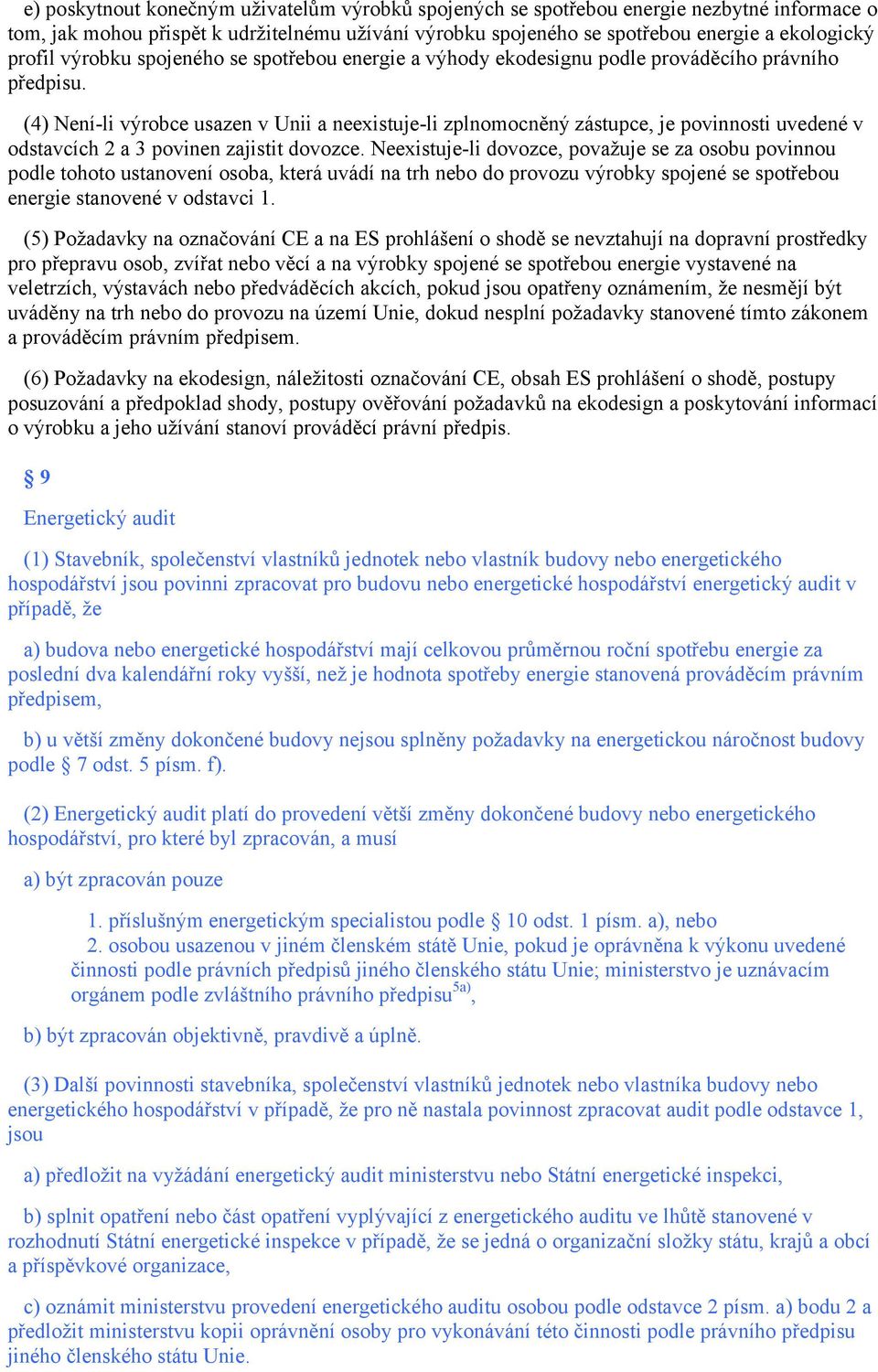 (4) Není-li výrobce usazen v Unii a neexistuje-li zplnomocněný zástupce, je povinnosti uvedené v odstavcích 2 a 3 povinen zajistit dovozce.