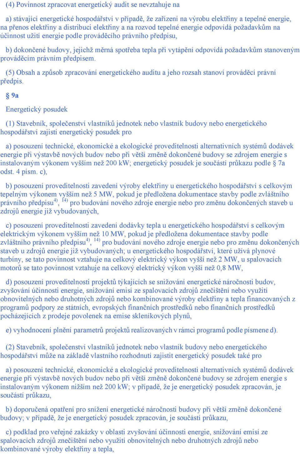 požadavkům stanoveným prováděcím právním předpisem. (5) Obsah a způsob zpracování energetického auditu a jeho rozsah stanoví prováděcí právní předpis.